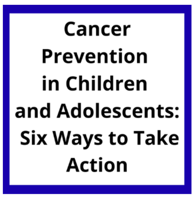 Cancer Prevention in Children and Adolescents: Six Ways to Take Action